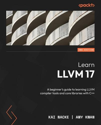 Learn LLVM 17: A beginner's guide to learning LLVM compiler tools and core libraries with C++  by Kai Nacke at Abbey's Bookshop, 