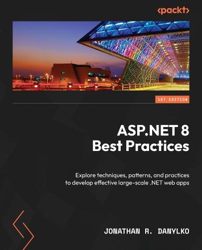 ASP.NET 8 Best Practices: Explore techniques, patterns, and practices to develop effective large-scale .NET web apps  by Jonathan R. Danylko at Abbey's Bookshop, 