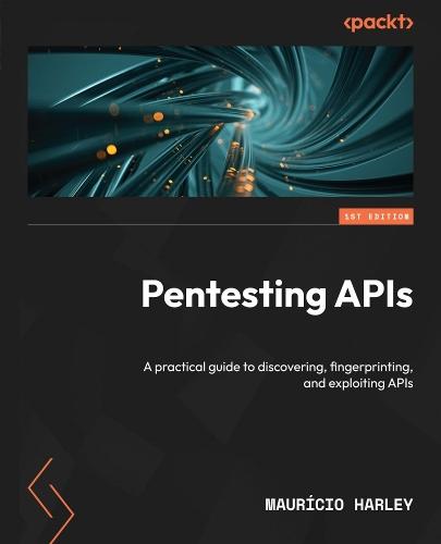 Pentesting APIs: A practical guide to discovering, fingerprinting, and exploiting APIs  by Maurício Harley at Abbey's Bookshop, 