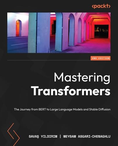 Mastering Transformers: The Journey from BERT to Large Language Models and Stable Diffusion  by Savaş Yıldırım at Abbey's Bookshop, 