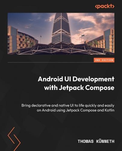 Android UI Development with Jetpack Compose: Bring declarative and native UI to life quickly and easily on Android using Jetpack Compose and Kotlin  by Thomas Künneth at Abbey's Bookshop, 
