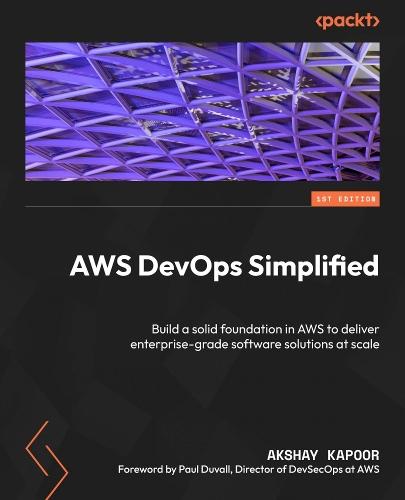AWS DevOps Simplified: Build a solid foundation in AWS to deliver enterprise-grade software solutions at scale  by Akshay Kapoor at Abbey's Bookshop, 