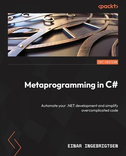 Metaprogramming in C#: Automate your .NET development and simplify overcomplicated code  by Einar Ingebrigtsen at Abbey's Bookshop, 