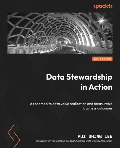 Data Stewardship in Action: A roadmap to data value realization and measurable business outcomes  by Pui Shing Lee at Abbey's Bookshop, 