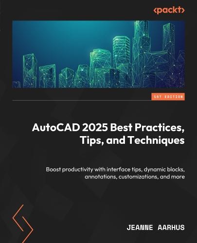 AutoCAD 2025 Best Practices, Tips, and Techniques: Boost productivity with interface tips, dynamic blocks, annotations, customizations, and more  by Jeanne Aarhus at Abbey's Bookshop, 