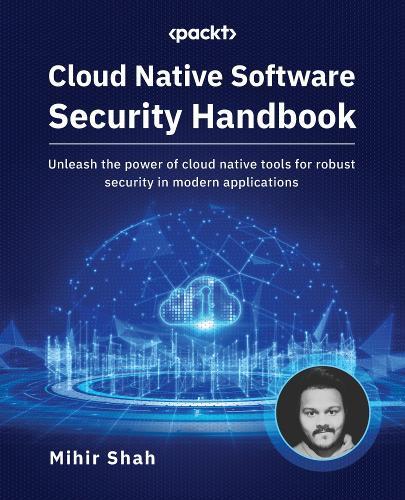 Cloud Native Software Security Handbook: Unleash the power of cloud native tools for robust security in modern applications  by Mihir Shah at Abbey's Bookshop, 