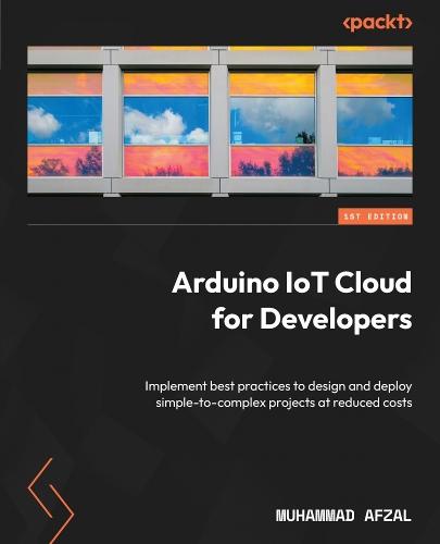 Arduino IoT Cloud for Developers: Implement best practices to design and deploy simple-to-complex projects at reduced costs  by Muhammad Afzal at Abbey's Bookshop, 