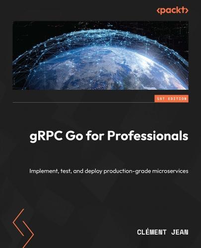 gRPC Go for Professionals: Implement, test, and deploy production-grade microservices  by Clément Jean at Abbey's Bookshop, 
