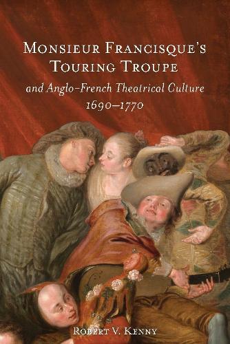 Monsieur Francisque’s Touring Troupe and Anglo-French Theatrical Culture, 1690-1770  by Dr Robert V. Kenny at Abbey's Bookshop, 
