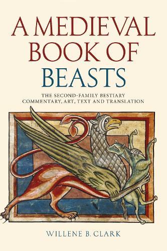 A Medieval Book of Beasts: The Second-Family Bestiary. Commentary, Art, Text and Translation.  by Willene B. Clark (Person) at Abbey's Bookshop, 