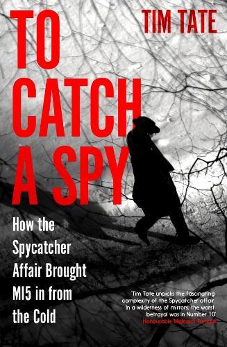 To Catch a Spy: How the Spycatcher Affair Brought MI5 in from the Cold  by Tim Tate at Abbey's Bookshop, 