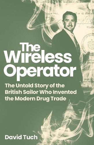 The Wireless Operator: The Untold Story of the British Sailor Who Invented the Modern Drug Trade  by David Tuch at Abbey's Bookshop, 