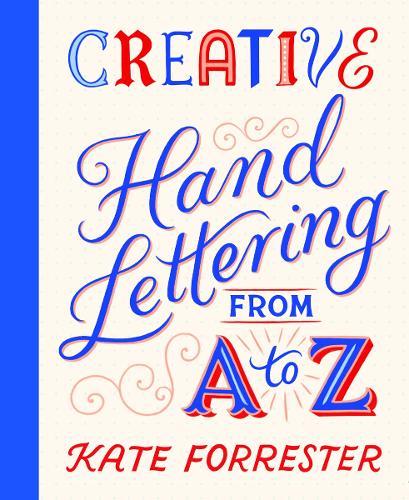 Creative Hand Lettering From A to Z: Make Every Letter Beautiful with 26 Complete and Colourful Alphabets  by Kate Forrester at Abbey's Bookshop, 