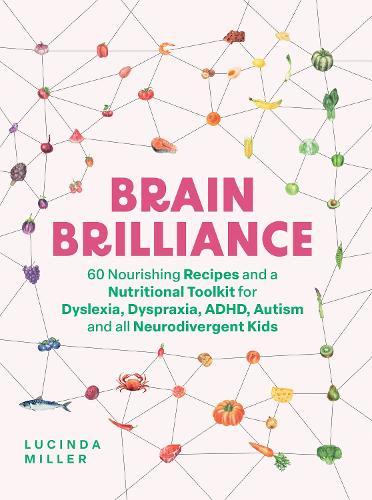 Brain Brilliance: 60 Nourishing Recipes And A Nutritional Toolkit For Dyslexia, Dyspraxia, ADHD, Autism and All Neurodivergent Kids  by Lucinda Miller at Abbey's Bookshop, 
