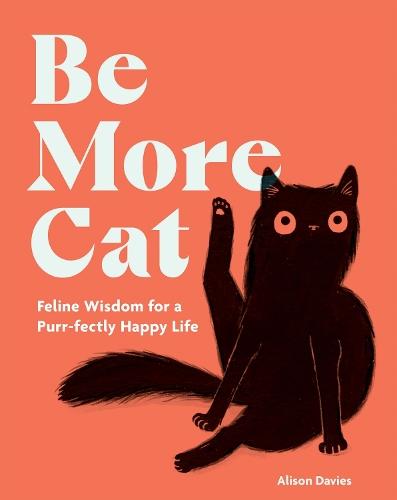 Be More Cat: Feline Wisdom for a Purr-fectly Happy Life  by Alison Davies at Abbey's Bookshop, 