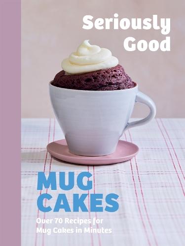Seriously Good Mug Cakes: Over 70 Recipes for Mug Cakes in Minutes  by Kate Calder at Abbey's Bookshop, 