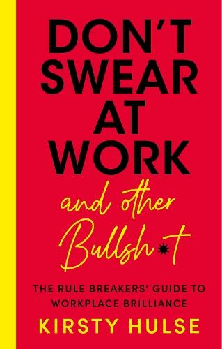 Don't Swear at Work: The Rule Breakers' Guide to Workplace Brilliance  by Kirsty Hulse at Abbey's Bookshop, 