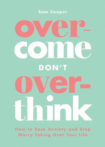 Overcome Don't Overthink: How to Ease Anxiety and Stop Worry Taking Over Your Life  by Sam Cooper at Abbey's Bookshop, 