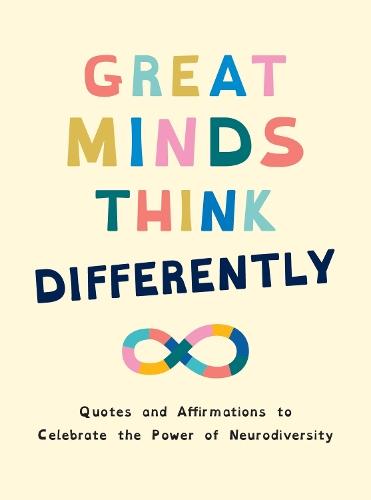 Great Minds Think Differently: A Celebration of Those with ADHD, Autism, Dyslexia and Other Neurodivergent Conditions