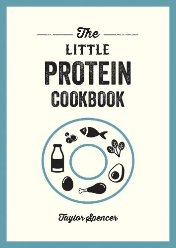 The Little Protein Cookbook: Recipes and Advice for Reaping the Rewards of a High-Protein Diet  by Taylor Spencer at Abbey's Bookshop, 