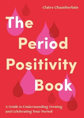 The Period Positivity Book: A Guide to Understanding, Owning and Celebrating Your Period  by Claire Chamberlain at Abbey's Bookshop, 
