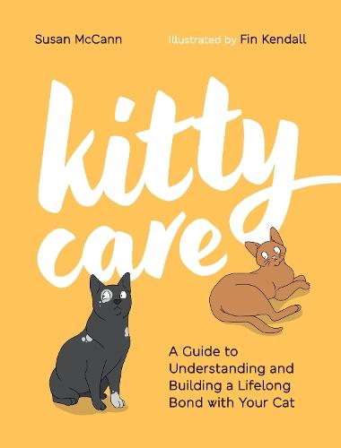 Kitty Care: A Guide to Understanding and Building a Lifelong Bond with Your Cat