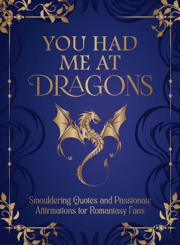 You Had Me at Dragons: Smouldering Quotes and Passionate Affirmations for Romantasy Fans