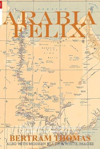 Arabia Felix: CROSSING THE EMPTY QUARTER; the original account of the first crossing of the Empty Quarter in 1930 by Bertram Thomas. .