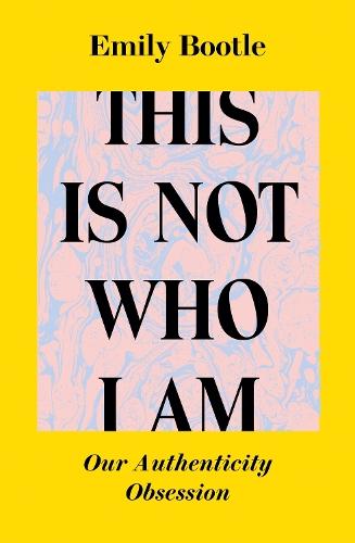 This Is Not Who I Am: Our Authenticity Obsession  by Emily Bootle at Abbey's Bookshop, 