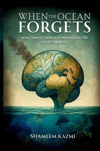 When The Ocean Forgets: How Climate Change Is Unravelling The Earth's Memory  by Shameem Kazmi at Abbey's Bookshop, 