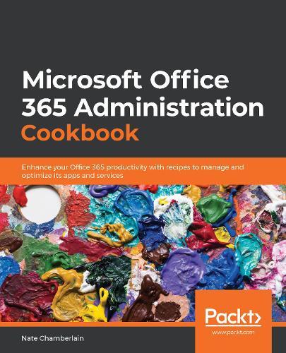Microsoft  Office 365 Administration Cookbook: Enhance your Office 365 productivity with recipes to manage and optimize its apps and services  by Nate Chamberlain at Abbey's Bookshop, 