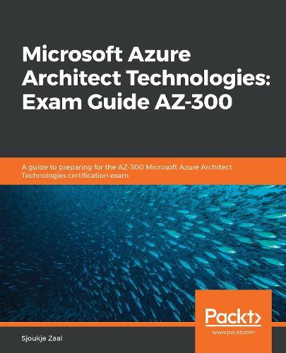 Microsoft Azure Architect Technologies: Exam Guide AZ-300: A guide to preparing for the AZ-300 Microsoft Azure Architect Technologies certification exam  by Sjoukje Zaal at Abbey's Bookshop, 