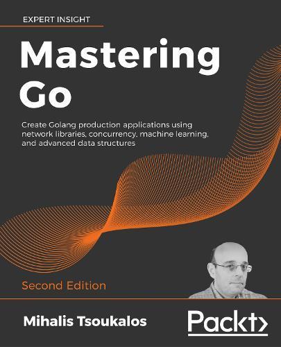 Mastering Go: Create Golang production applications using network libraries, concurrency, machine learning, and advanced data structures, 2nd Edition  by Mihalis Tsoukalos at Abbey's Bookshop, 