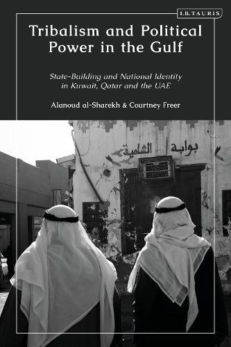Tribalism and Political Power in the Gulf: State-Building and National Identity in Kuwait, Qatar and the UAE