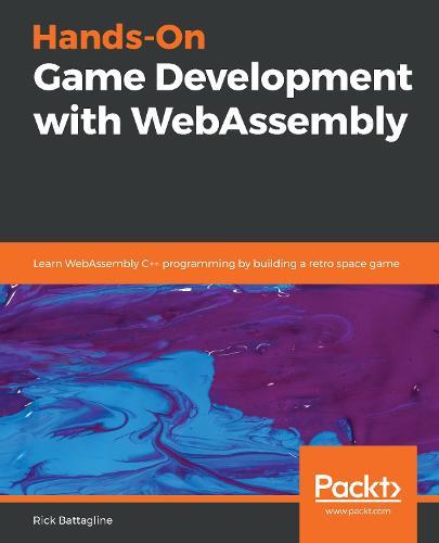 Hands-On Game Development with WebAssembly: Learn WebAssembly C++ programming by building a retro space game  by Rick Battagline at Abbey's Bookshop, 