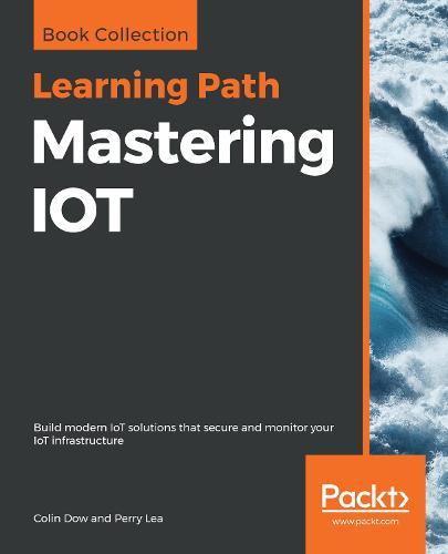 Mastering IOT: Build modern IoT solutions that secure and monitor your IoT infrastructure  by Colin Dow at Abbey's Bookshop, 