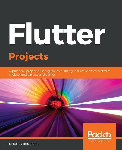 Flutter Projects: A practical, project-based guide to building real-world cross-platform mobile applications and games  by Simone Alessandria at Abbey's Bookshop, 