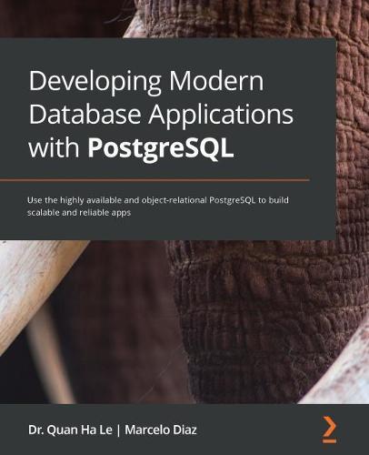 Developing Modern Database Applications with PostgreSQL: Use the highly available and object-relational PostgreSQL to build scalable and reliable apps  by Dr. Quan Ha Le at Abbey's Bookshop, 