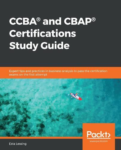 CCBA® and CBAP® Certifications Study Guide: Expert tips and practices in business analysis to pass the certification exams on the first attempt  by Esta Lessing at Abbey's Bookshop, 