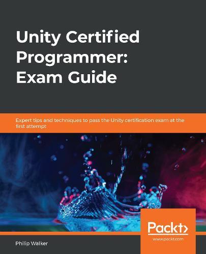 Unity Certified Programmer: Exam Guide: Expert tips and techniques to pass the Unity certification exam at the first attempt  by Philip Walker at Abbey's Bookshop, 