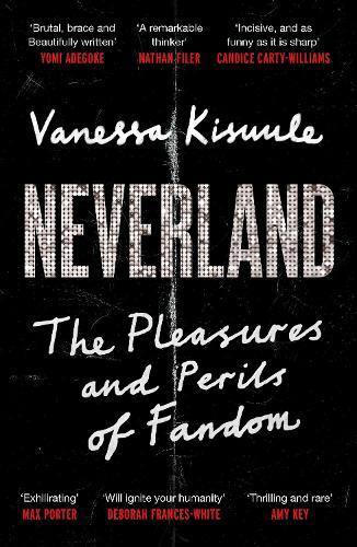 Neverland: The Pleasures and Perils of Fandom  by Vanessa Kisuule at Abbey's Bookshop, 