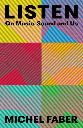 Listen: On Music, Sound and Us  by Michel Faber at Abbey's Bookshop, 