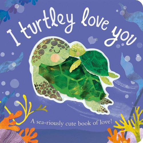 I Turtley Love You: A sea-riously cute book of love!  by Bryony Clarkson at Abbey's Bookshop, 