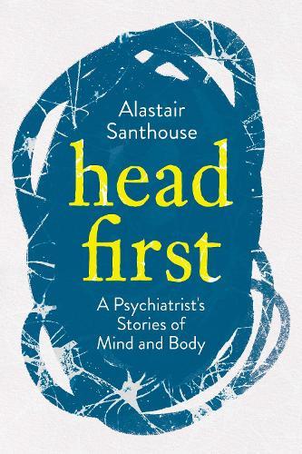 Head First: A Psychiatrist's Stories of Mind and Body  by Alastair Santhouse at Abbey's Bookshop, 