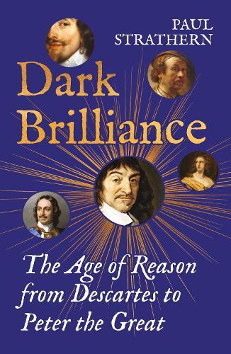 Dark Brilliance: The Age of Reason from Descartes to Peter the Great  by Paul Strathern at Abbey's Bookshop, 