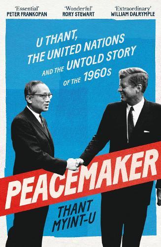 Peacemaker: U Thant, the United Nations and the Untold Story of the 1960s  by Thant Myint-U at Abbey's Bookshop, 
