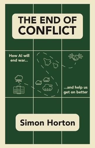 The End of Conflict: How AI Will End War and Help Us Get on Better  by Simon Horton at Abbey's Bookshop, 