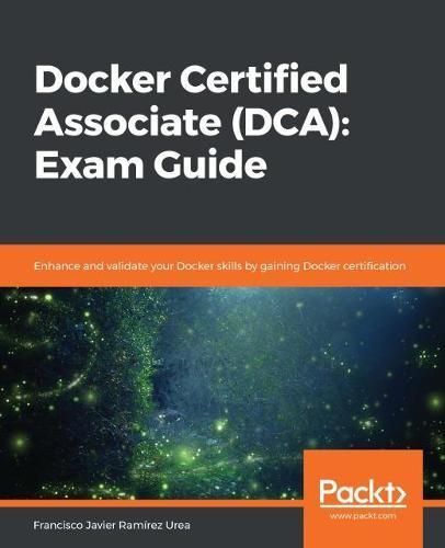 Docker Certified Associate (DCA): Exam Guide: Enhance and validate your Docker skills by gaining Docker certification  by Francisco Javier Ramirez Urea at Abbey's Bookshop, 