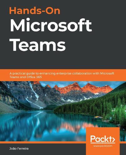 Hands-On Microsoft Teams: A practical guide to enhancing enterprise collaboration with Microsoft Teams and Office 365  by João Ferreira at Abbey's Bookshop, 