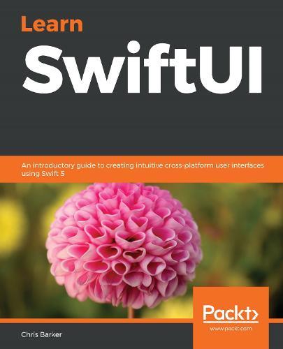 Learn SwiftUI: An introductory guide to creating intuitive cross-platform user interfaces using Swift 5  by Chris Barker at Abbey's Bookshop, 